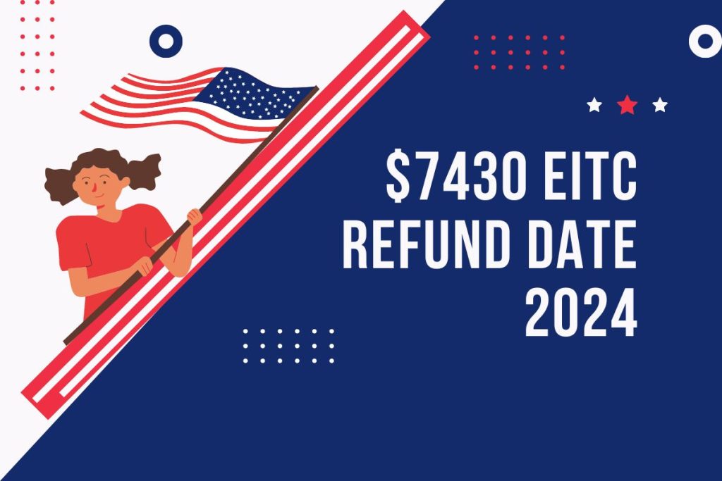 $7430 EITC Refund Date 2024 - Check EITC Refund Payment Amount & Eligibility