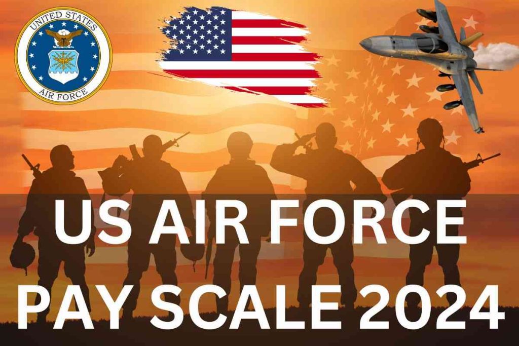 US Air Force Pay Scale 2024: What is the Salary for Air Force Personnel in USA